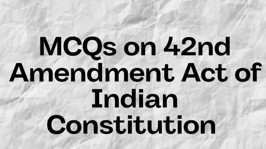 MCQs on 42nd Amendment